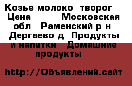 Козье молоко, творог. › Цена ­ 150 - Московская обл., Раменский р-н, Дергаево д. Продукты и напитки » Домашние продукты   